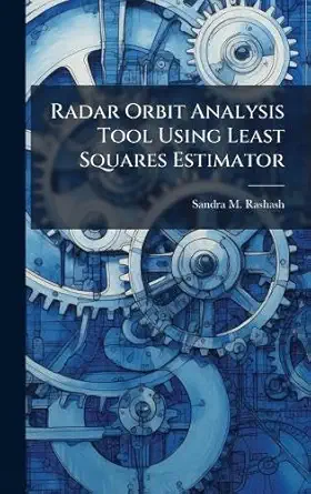 radar orbit analysis tool using least squares estimator 1st edition sandra m rashash 1025122984,