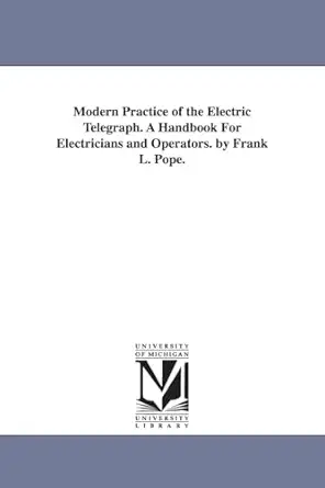 modern practice of the electric telegraph a handbook for electricians and operators by frank l pope 1st