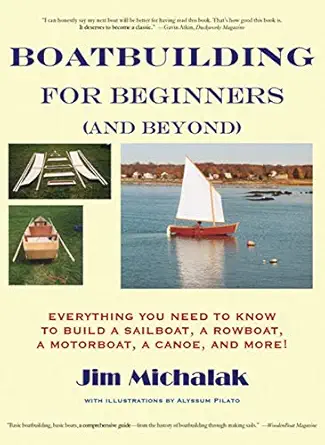 boatbuilding for beginners everything you need to know to build a sailboat a rowboat a motorboat a canoe and