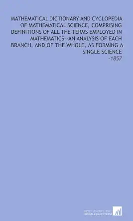 mathematical dictionary and cyclopedia of mathematical science comprising definitions of all the terms