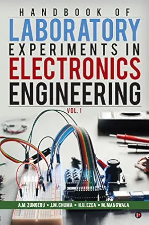 handbook of laboratory experiments in electronics engineering vol 1 1st edition a m zungeru ,j m chuma ,h u