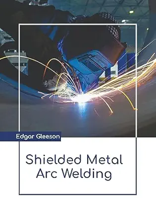 shielded metal arc welding 1st edition edgar gleeson 1639898115, 978-1639898114