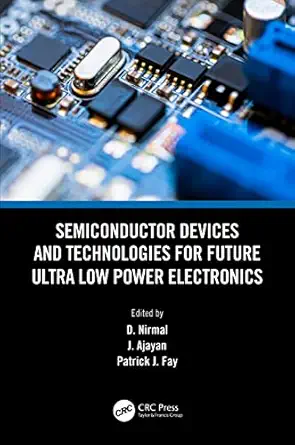 semiconductor devices and technologies for future ultra low power electronics 1st edition d nirmal ,j ajayan