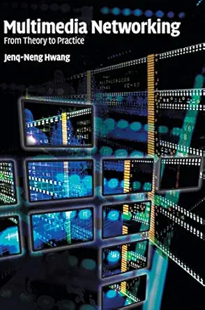 multimedia networking from theory to practice 1st edition jenq neng hwang 0521882044, 978-0521882040