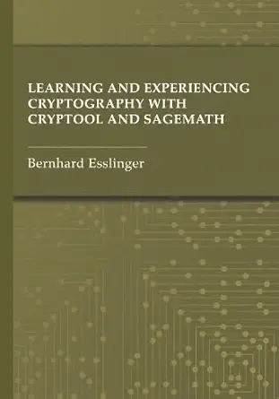 learning and experiencing cryptography with cryptool and sagemath 1st edition bernhard esslinger 1685690173,