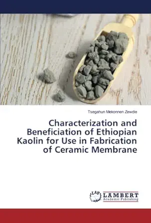 characterization and beneficiation of ethiopian kaolin for use in fabrication of ceramic membrane 1st edition