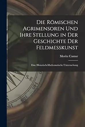 die ra mischen agrimensoren und ihre stellung in der geschichte der feldmesskunst eine historisch
