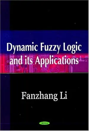dynamic fuzzy logic and its applications 1st edition fanzhang li 1600214282, 978-1600214288