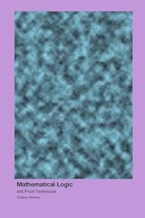 mathematical logic and proof techniques 1st edition chance adams 1779660065, 978-1779660060