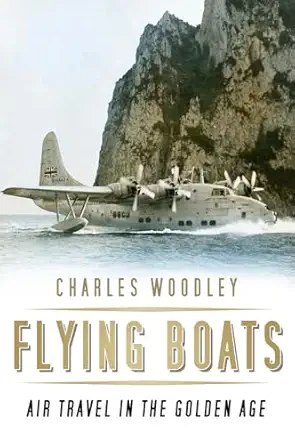 flying boats air travel in the golden age 1st edition charles woodley 0750970146, 978-0750970143