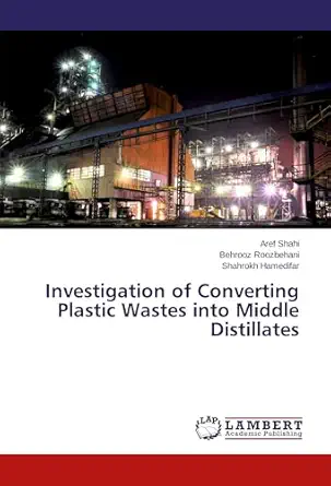 investigation of converting plastic wastes into middle distillates 1st edition aref shahi ,behrooz roozbehani