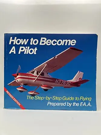 how to become a pilot the step by step guide to flying 1st edition federal aviation administration