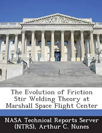the evolution of friction stir welding theory at marshall space flight center 1st edition arthur c nunes