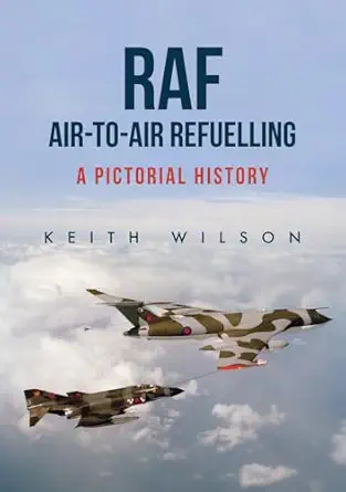 raf air to air refuelling a pictorial history 1st edition keith wilson 1445666049, 978-1445666044