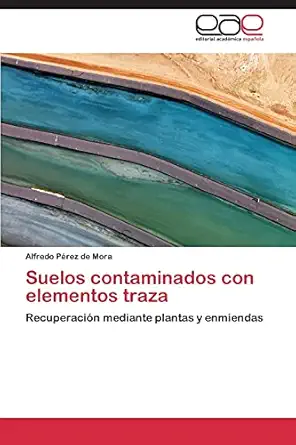 suelos contaminados con elementos traza recuperacia n mediante plantas y enmiendas 1st edition alfredo pa c