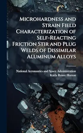 microhardness and strain field characterization of self reacting friction stir and plug welds of dissimilar
