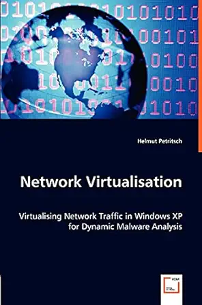 network virtualisation virtualising network traffic in windows xp for dynamic malware analysis 1st edition