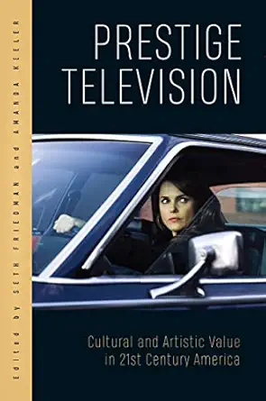 prestige television cultural and artistic value in twenty first century america 1st edition seth friedman