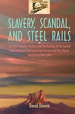 slavery scandal and steel rails the 1854 gadsden purchase and the building of the second transcontinental