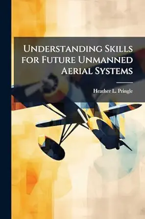 understanding skills for future unmanned aerial systems 1st edition heather l pringle 1288256035,