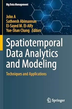 spatiotemporal data analytics and modeling techniques and applications 1st edition john a ,satheesh abimannan