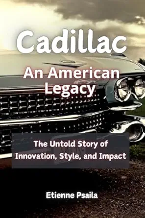 cadillac an american legacy the untold story of innovation style and impact 1st edition etienne psaila