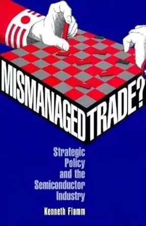 mismanaged trade strategic policy and the semiconductor industry 1st edition kenneth flamm 0815728468,