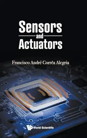 sensors and actuators 1st edition francisco andre correa alegria 9811242496, 978-9811242496