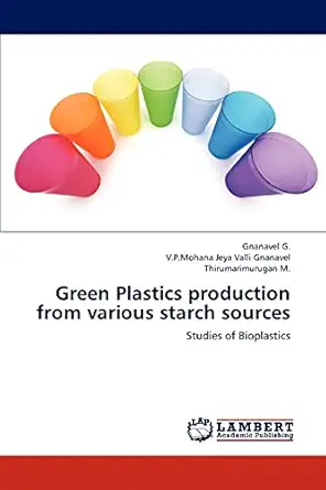 green plastics production from various starch sources studies of bioplastics 1st edition gnanavel g ,v p
