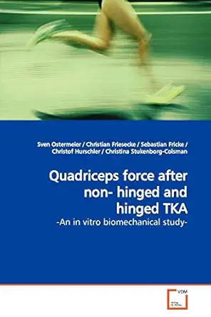 quadriceps force after non hinged and hinged tka an in vitro biomechanical study 1st edition sven ostermeier