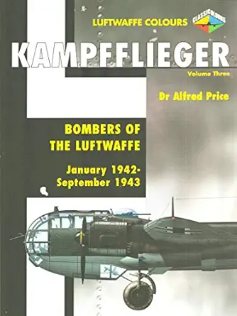 kampfflieger bombers of the luftwaffe january 1942 september 1943 volume 3 1st edition alfred price