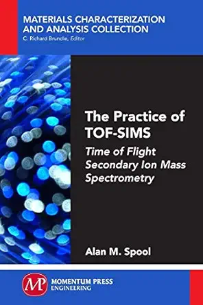 the practice of tof sims time of flight secondary ion mass spectrometry 1st edition alan m spool 1606507737,