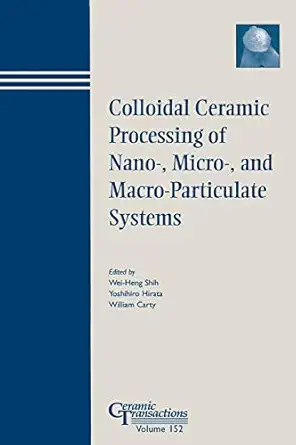 colloidal ceramic processing of nano micro and macro particulate systems proceedings of the symposium held at