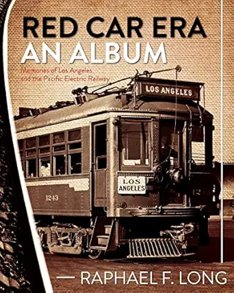 red car era an album memories of los angeles and the pacific electric railway 1st edition raphael f long