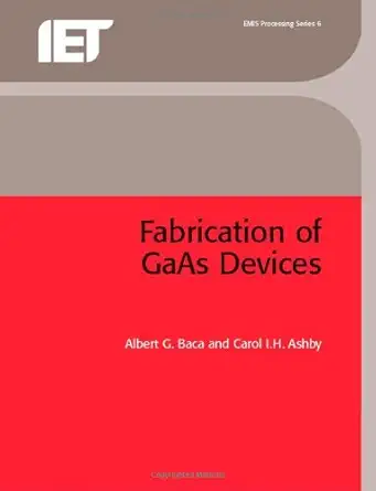 fabrication of gaas devices 1st edition albert g baca ,carol i h ashby 0863413536, 978-0863413537