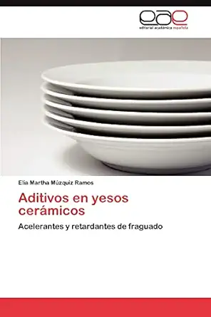aditivos en yesos cera micos acelerantes y retardantes de fraguado 1st edition elia martha ma zquiz ramos