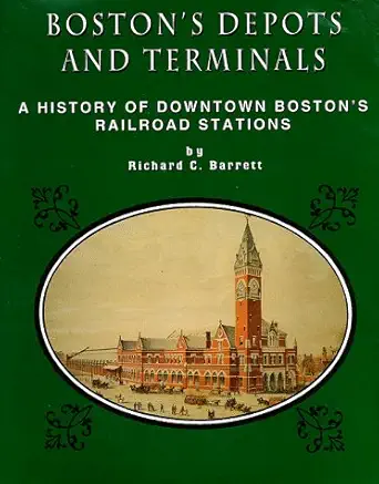 bostons depots and terminals a history of bostons downtown and back railroad stations from 1834 to today 1st