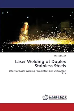laser welding of duplex stainless steels effect of laser welding parameters on fusion zone size 1st edition