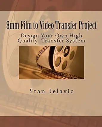 8mm film to video transfer project design your own high quality transfer system 1st edition stan jelavic