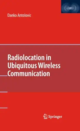 radiolocation in ubiquitous wireless communication 1st edition danko antolovic 1441916318, 978-1441916310