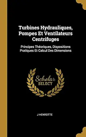 turbines hydrauliques pompes et ventilateurs centrifuges principes thaoriques dispositions pratiques et