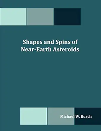 shapes and spins of near earth asteroids 1st edition michael w busch 1599423227, 978-1599423227