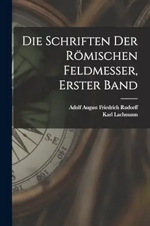 die schriften der ra mischen feldmesser erster band 1st edition karl lachmann ,adolf august friedrich rudorff