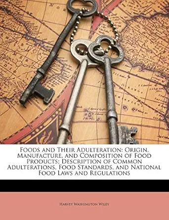 foods and their adulteration origin manufacture and composition of food products description of common