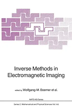 inverse methods in electromagnetic imaging 1st edition w m boerner ,hans brand ,leonard a cram ,dag t