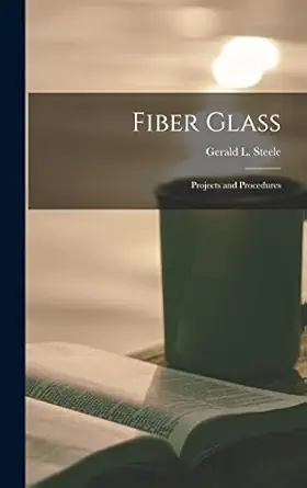 fiber glass projects and procedures 1st edition gerald l 1928 steele 1013515145, 978-1013515149