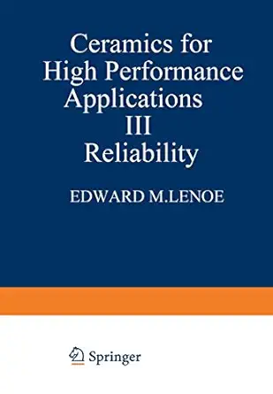 ceramics for high performance applications iii reliability 1st edition e m lenoe ,r n katz ,j j burke