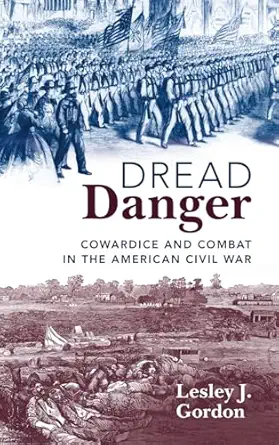 dread danger cowardice and combat in the american civil war 1st edition lesley j gordon 1108492282,