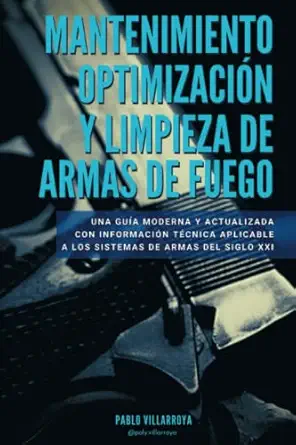 mantenimiento optimizacia n y limpieza de armas de fuego una gua a moderna y actualizada con informacia n
