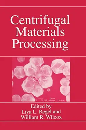 centrifugal materials processing 1st edition liya l regel ,william r wilcox 0306456079, 978-0306456077